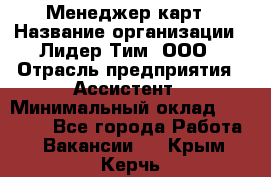 Менеджер карт › Название организации ­ Лидер Тим, ООО › Отрасль предприятия ­ Ассистент › Минимальный оклад ­ 25 000 - Все города Работа » Вакансии   . Крым,Керчь